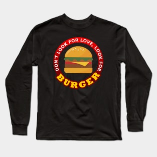 Don't Look For Love Look for Burger Long Sleeve T-Shirt